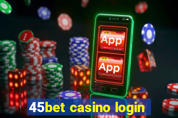 45bet casino login